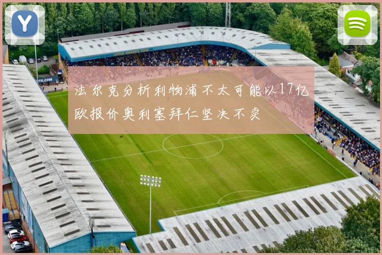 法尔克分析利物浦不太可能以17亿欧报价奥利塞拜仁坚决不卖