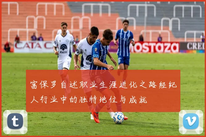 富保罗自述职业生涯进化之路经纪人行业中的独特地位与成就